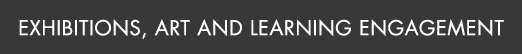 Exhibitions, Art and Learning Engagement