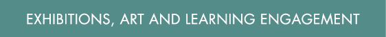 Exhibitions, Art and Learning Engagement