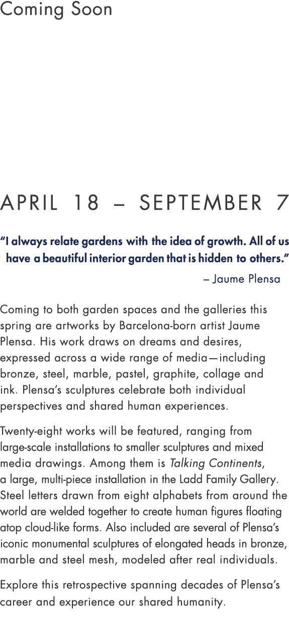 Coming Soon April 18 – September 7 “I always relate gardens with the idea of growth. All of us have a beautiful inter...