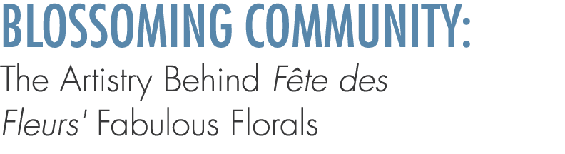 Blossoming Community: The Artistry Behind F te des Fleurs' Fabulous Florals
